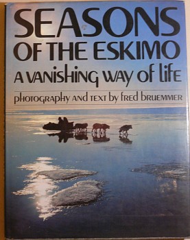 Fred Bruemmer - Seasons of the Eskimo/A Vanishing Way of Life